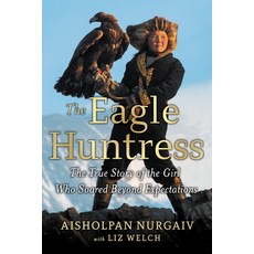 The Eagle Huntress: The True Story of the Girl Who Soared Beyond Expectations Paperback, Little, Brown Books for You..., English, 9780316522625
