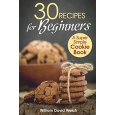 30 Recipes for Beginners: A Super Simple Cookie Book Paperback, Independently Published, English, 9798723753976