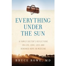 (영문도서) Everything Under the Sun: A Family Doctor's Reflections on Life Love Loss and Renewed Hope ... Paperback, Bruce Evan Rowe, English, 9781734020205