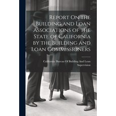 (영문도서) Report On the Building and Loan Associations of the State of California by the Building and L... Paperback, Legare Street Press, English, 9781022793644