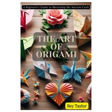 (영문도서) The Art of Origami: A Beginner's Guide to Mastering the Ancient Craft Paperback, Independently Published, English, 9798328627269