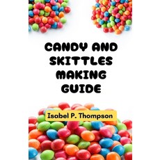 (영문도서) Candy and Skittles Making Guide: All You Need to Know About Making Candy and Skittles With Es... Paperback, Independently Published, English, 9798879780710