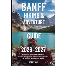 (영문도서)Banff Hiking & Adventure Guide 2026-2027: Canadian Rockies Best Trails Scenic V... Paperback, Independently Published, English, 9798197438393 Independently Published, English, 9798197438393