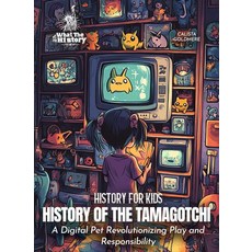 History of the Tamagotchi: A Digital Pet Revolutionizing Play and Responsibility (History for Kids, History of the Tamagotchi: A D