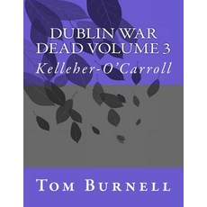 (영문도서) Dublin War Dead Volume 3: Kelleher-O'Carroll Paperback, Createspace Independent Pub..., English, 9781717533821