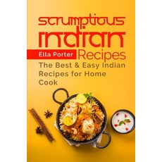 Scrumptious Indian Recipes: The Best and Easy Indian Recipes for Home Cook Paperback, Independently Published