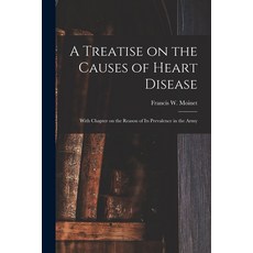 (영문도서) A Treatise on the Causes of Heart Disease: With Chapter on the Reason of Its Prevalence in th... Paperback, Legare Street Press, English, 9781014409768