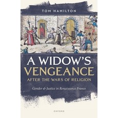 (영문도서) A Widow's Vengeance After the Wars of Religion: Gender and Justice in Renaissance France Hardcover, Oxford University Press, USA, English, 9780192870179