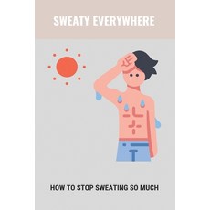 Sweaty Everywhere: How To Stop Sweating So Much: Sweating Too Much Paperback, Independently Published, English, 9798740290317