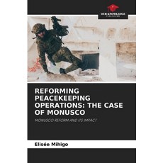 (영문도서)Reforming Peacekeeping Operations: The Case of Monusco Paperback, Our Knowledge Publishing, English, 9786208804251