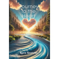(영문도서) Journey to the Heart: A Guide to Prayer Resilience and Spiritual Growth Hardcover, Xlibris Us, English, 9798369427552