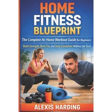 (영문도서)Home Fitness Blueprint: The Complete At-Home Workout Guide for Beginners Paperback, Independently Published, English, 9798244606089
