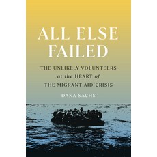 (영문도서) All Else Failed: The Unlikely Volunteers at the Heart of the Migrant Aid Crisis Paperback, Bellevue Literary Press, English, 9781954276093