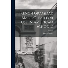 (영문도서) French Grammar Made Clear for use in American Schools Paperback, Legare Street Press, English, 9781017707137