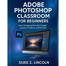 (영문도서)Adobe Photoshop Classroom for Beginners: Learn Designing Fast With Guided Lesson... Paperback, Independently Published, English, 9798265719997
