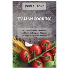 (영문도서) Italian Cooking: 50 Classic Italian Delicious and Easy to Prepare Recipes to Stay Fit and Liv... Paperback, John P. Leone, English, 9781914974441
