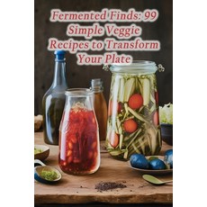 (영문도서) Fermented Finds: 99 Simple Veggie Recipes to Transform Your Plate Paperback, Independently Published, English, 9798870370521