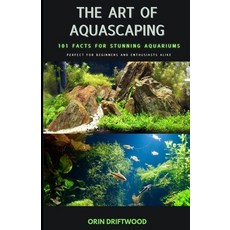 (영문도서) The Art Of Aquascaping: 101 Facts For Stunning Aquariums Paperback, Independently Published, English, 9798305932300