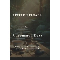 (영문도서)Little Rituals for Uncommon Days: Whispers for the weary spirit a balm for the... Paperback, Independently Published, English, 9798268492613