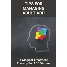 Tips For Managing Adult ADD: A Magical Treatment Therapy For ADD Victims: How To Deal With Adhd For ... Paperback, Independently Published, English, 9798731480925