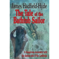 The Tale of the Bathtub Sailor: A Dangerous Encounter with the Darkest Side of the Caribbean Paperback, Choir Press