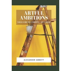 (영문도서) Artful Ambitions: Your Guide to a Thriving Art Career Paperback, Independently Published, English, 9798871217139