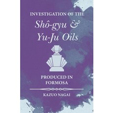 (영문도서) Investigation of the Shô-gyu and Yu-Ju Oils Produced in Formosa Paperback, White Press, English, 9781473335752