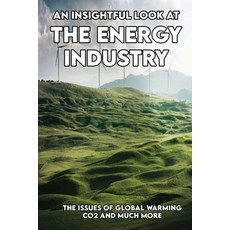 An Insightful Look At The Energy Industry: The Issues Of Global Warming CO2 And Much More: Energy Book Paperback, Independently Published, English, 9798741772133