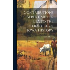 (영문도서) Contributions of Albert Miller Lea to the Literature of Iowa History Hardcover, Legare Street Press, English, 9781019572863