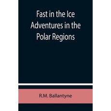 (영문도서) Fast in the Ice Adventures in the Polar Regions Paperback, Alpha Edition, English, 9789355758187