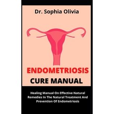 (영문도서) Endometriosis Cure Manual: Healing Manual On Effective Natural Remedy In The Permanent Treatm... Paperback, Independently Published, English, 9798453448296