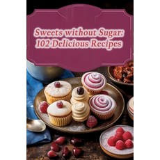 (영문도서) Sweets without Sugar: 102 Delicious Recipes Paperback, Independently Published, English, 9798865450733