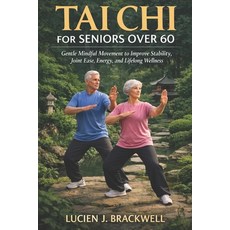(영문도서)Tai CHI for Seniors Over 60: Gentle Mindful Movement to Improve Stability Joint... Paperback, Independently Published, English, 9798244030877
