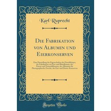 Die FabrikatiON 온 vON 온 Albumin und EierkON 온serven: Eine Darstellung der Eigenschaften der Eiwei, Die FabrikatiON 온 vON 온 Albumi