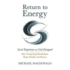(영문도서)Return to Energy: Lived Experience as God Designed: How Competing Metabolisms Sh... Paperback, Countercurrents Press, English, 9798995901211 Countercurrents Press, English, 9798995901211