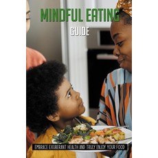 Mindful Eating Guide: Embrace Exuberant Health And Truly Enjoy Your Food: Overeating At Night How To... Paperback, Independently Published, English, 9798730223905