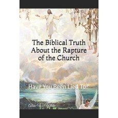 (영문도서) The Biblical Truth About the Rapture of the Church: Have You Been Lied To? Paperback, Independently Published, English, 9798345350065