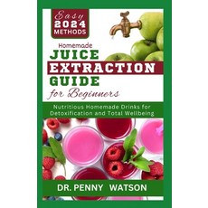 (영문도서) Homemade Juice Extraction Guide for Beginners: Learn How to Use a Juicer Machine to Make Nutr... Paperback, Independently Published, English, 9798878521598
