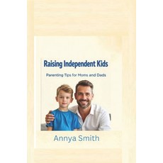 (영문도서)Raising Independent Kids: Parenting Tips for Moms and Dads Paperback, Independently Published, English, 9798267266154