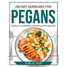 (영문도서) Dietary Guidelines for Pegans: This diet is a combination of the Paleo and the Vegan diets Paperback, Clara W. Cook, English, 9781804767733