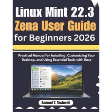 (영문도서)Linux Mint 22.3 Zena User Guide for Beginners 2026: Step-by-Step Manual to Set U... Paperback, Independently Published, English, 9798259443891 Independently Published, English, 9798259443891