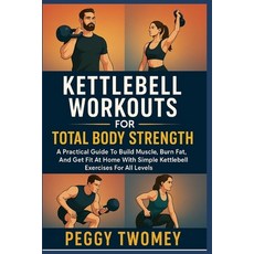 (영문도서)Kettlebell Workouts for Total Body Strength: A Practical Guide To Build Muscle ... Paperback, Independently Published, English, 9798264536861