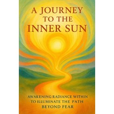 (영문도서)A Journey to the Inner Sun: Awakening Radiance Within to Illuminate the Path Bey... Paperback, Independently Published, English, 9798272614506