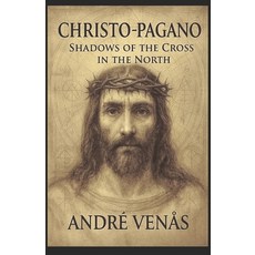 (영문도서)Christo-Pagano: Shadows of the Cross in the North Paperback, Independently Published, English, 9798267410915