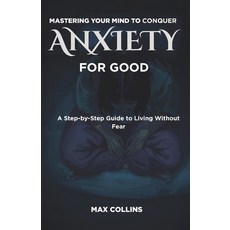 (영문도서)Mastering Your Mind to Conquer Anxiety for Good: A Step-by-Step Guide to Living... Paperback, Independently Published, English, 9798244137323