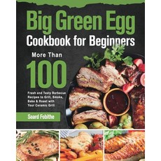 (영문도서) Big Green Egg Cookbook for Beginners: More Than 100 R Fresh and Tasty Barbecue... Paperback, Stephen Tan, English, 9781639351299