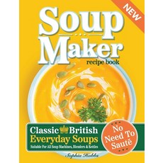 (영문도서) Soup Maker Recipe Book: Traditional Easy to Follow British Homemade Cookbook For Soup Make... Paperback, Eight15 Ltd, English, 9781915611048
