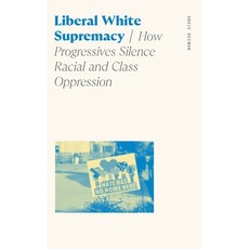 (영문도서)Liberal White Supremacy: How Progressives Silence Racial and Class Oppression Hardcover, University of Georgia Press, English, 9780820362274 University of Georgia Press, English, 9780820362274
