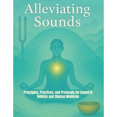 (英文圖書)Alleviating Sounds: Principles Practices and Protocols for Sound in Holistic a... 平裝版, Independently Published, 英文