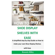 (영문도서) How To Make Shoe Display Shelves with Ease: A simplified step by step guide on How to Make yo... Paperback, Independently Published, English, 9798643595380